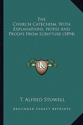 The Church Catechism, With Explanations, Notes And Proofs From Scripture (1894)