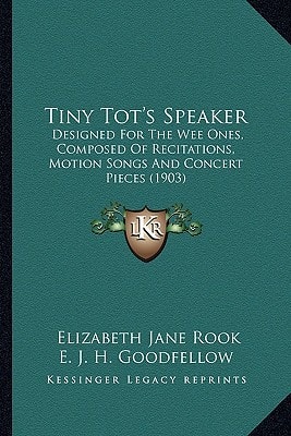 Tiny Tot's Speaker: Designed For The Wee Ones, Composed Of Recitations, Motion Songs And Concert Pieces (1903)
