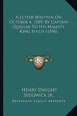 A Letter Written On October 4, 1589, By Captain Quellar To His Majesty King Philip (1896)