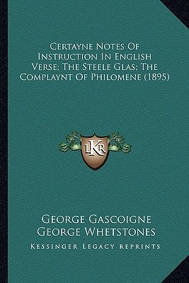 Certayne Notes of Instruction in English Verse; The Steele Glas; The Complaynt of Philomene (1895)