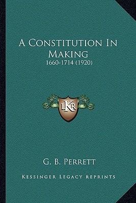 A Constitution In Making: 1660-1714 (1920)