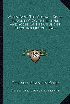 When Does The Church Speak Infallibly? Or The Nature And Scope Of The Church's Teaching Office (1870)