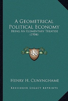 A Geometrical Political Economy: Being An Elementary Treatise (1904)