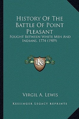 History Of The Battle Of Point Pleasant: Fought Between White Men And Indians, 1774 (1909)
