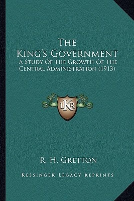 The King's Government: A Study Of The Growth Of The Central Administration (1913)