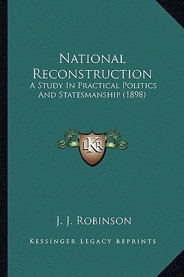 National Reconstruction: A Study In Practical Politics And Statesmanship (1898)