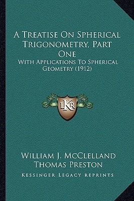 A Treatise On Spherical Trigonometry, Part One: With Applications To Spherical Geometry (1912)