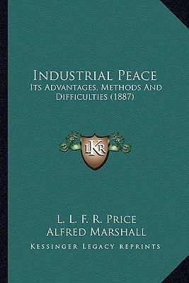 Industrial Peace: Its Advantages, Methods And Difficulties (1887)