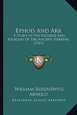 Ephod And Ark: A Study In The Records And Religion Of The Ancient Hebrews (1917)