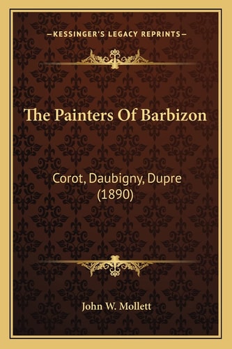 The Painters Of Barbizon: Corot, Daubigny, Dupre (1890)