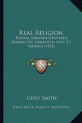 Real Religion: Revival Sermons Delivered During His Twentieth Visit To America (1922)