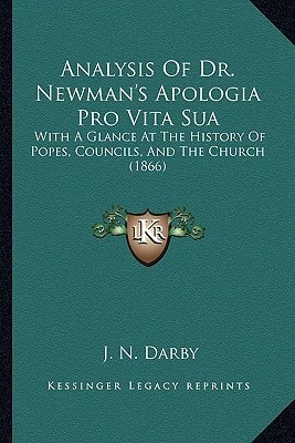Analysis Of Dr. Newman's Apologia Pro Vita Sua: With A Glance At The History Of Popes, Councils, And The Church (1866)