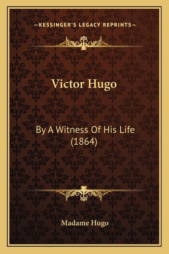 Victor Hugo: By A Witness Of His Life (1864)