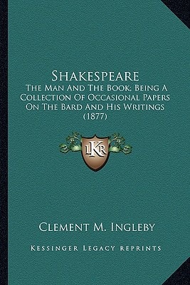 Shakespeare: The Man And The Book; Being A Collection Of Occasional Papers On The Bard And His Writings (1877)