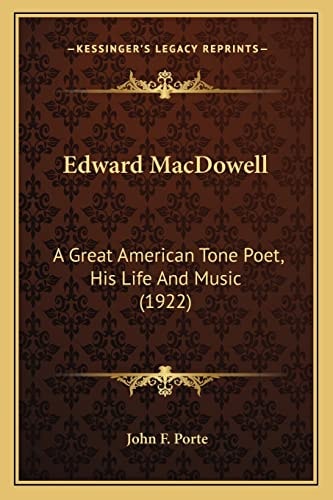 Edward MacDowell: A Great American Tone Poet, His Life And Music (1922)