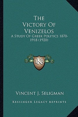 The Victory Of Venizelos: A Study Of Greek Politics 1870-1918 (1920)