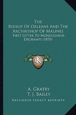 The Bishop Of Orleans And The Archbishop Of Malines: First Letter To Monseigneur Dechamps (1870)