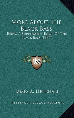 More About The Black Bass: Being A Supplement Book Of The Black Bass (1889)