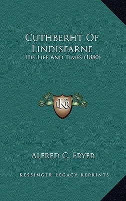 Cuthberht Of Lindisfarne: His Life And Times (1880)