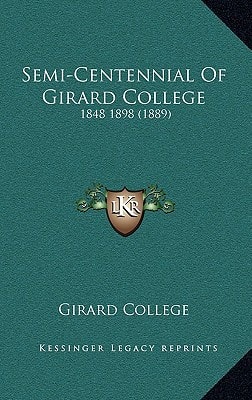 Semi-Centennial Of Girard College: 1848 1898 (1889)