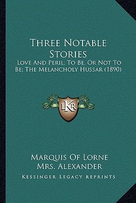Three Notable Stories: Love And Peril; To Be, Or Not To Be; The Melancholy Hussar (1890)