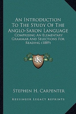 An Introduction To The Study Of The Anglo-Saxon Language: Comprising An Elementary Grammar And Selections For Reading (1889)