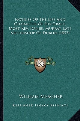Notices Of The Life And Character Of His Grace, Most Rev. Daniel Murray, Late Archbishop Of Dublin (1853)
