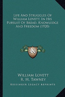 Life And Struggles Of William Lovett, In His Pursuit Of Bread, Knowledge And Freedom (1920)