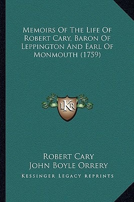 Memoirs Of The Life Of Robert Cary, Baron Of Leppington And Earl Of Monmouth (1759)