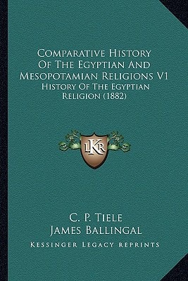 Comparative History Of The Egyptian And Mesopotamian Religions V1: History Of The Egyptian Religion (1882)