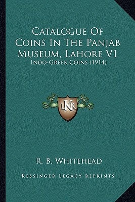Catalogue Of Coins In The Panjab Museum, Lahore V1: Indo-Greek Coins (1914)