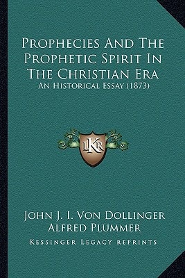 Prophecies And The Prophetic Spirit In The Christian Era: An Historical Essay (1873)