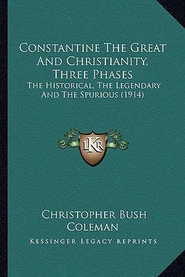 Constantine The Great And Christianity, Three Phases: The Historical, The Legendary And The Spurious (1914)