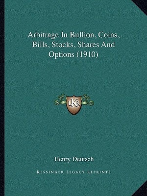 Arbitrage In Bullion, Coins, Bills, Stocks, Shares And Options (1910)