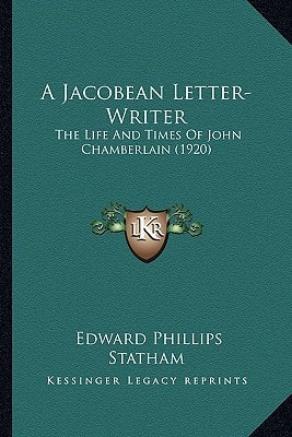 A Jacobean Letter-Writer: The Life And Times Of John Chamberlain (1920)