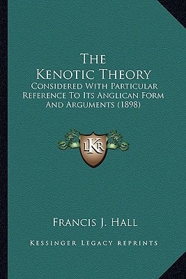 The Kenotic Theory: Considered With Particular Reference To Its Anglican Form And Arguments (1898)