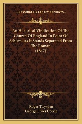 An Historical Vindication of the Church of England in Point of Schism, as It Stands Separated from the Roman (1847)