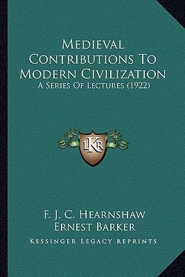 Medieval Contributions To Modern Civilization: A Series Of Lectures (1922)