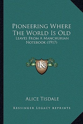 Pioneering Where The World Is Old: Leaves From A Manchurian Notebook (1917)