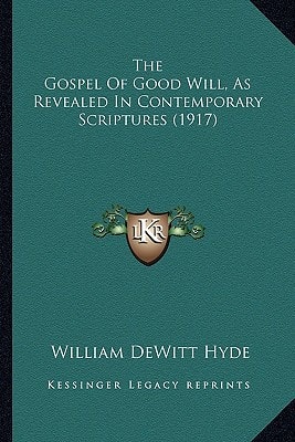 The Gospel Of Good Will, As Revealed In Contemporary Scriptures (1917)