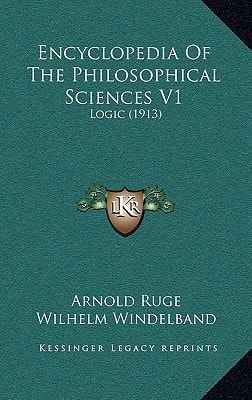Encyclopedia Of The Philosophical Sciences V1: Logic (1913)