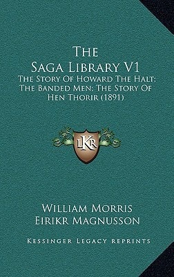 The Saga Library V1: The Story Of Howard The Halt; The Banded Men; The Story Of Hen Thorir (1891)