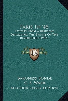 Paris In '48: Letters From A Resident Describing The Events Of The Revolution (1903)