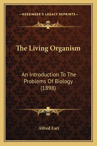 The Living Organism: An Introduction To The Problems Of Biology (1898)
