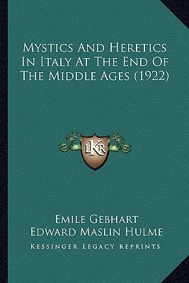 Mystics And Heretics In Italy At The End Of The Middle Ages (1922)