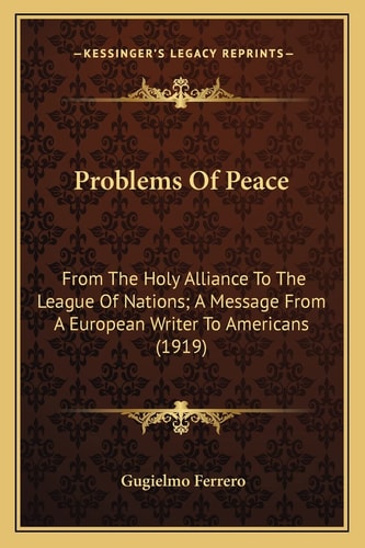 Problems Of Peace: From The Holy Alliance To The League Of Nations; A Message From A European Writer To Americans (1919)