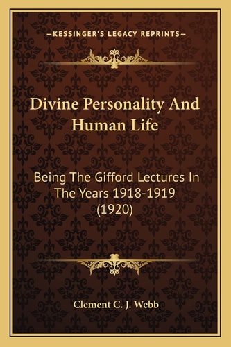 Divine Personality And Human Life: Being The Gifford Lectures In The Years 1918-1919 (1920)