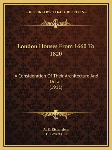 London Houses From 1660 To 1820: A Consideration Of Their Architecture And Detail (1911)
