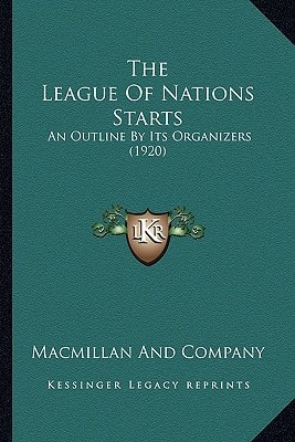 The League Of Nations Starts: An Outline By Its Organizers (1920)