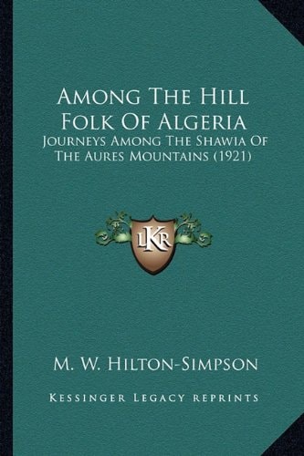Among The Hill Folk Of Algeria: Journeys Among The Shawia Of The Aures Mountains (1921)